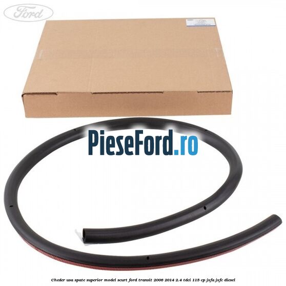 Cheder usa spate superior model scurt Ford Transit 2006-2014 2.4 TDCi 115 cp Cheder usa spate superior model scurt Ford Transit 2006-2014 2.4 TDCi 115 cp JXFA, JXFC diesel