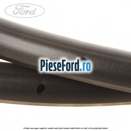 Cheder usa spate superior model scurt Ford Transit 2006-2014 2.4 TDCi 115 cp Cheder usa spate superior model scurt Ford Transit 2006-2014 2.4 TDCi 115 cp JXFA, JXFC diesel