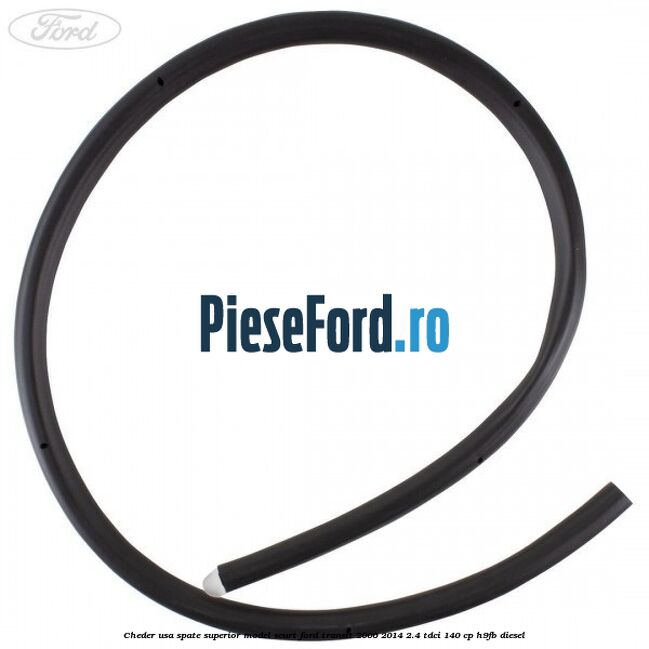 Cheder usa spate superior model scurt Ford Transit 2006-2014 2.4 TDCi 140 cp H9FB diesel