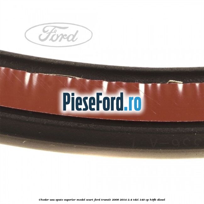 Cheder usa spate superior model scurt Ford Transit 2006-2014 2.4 TDCi 140 cp H9FB diesel