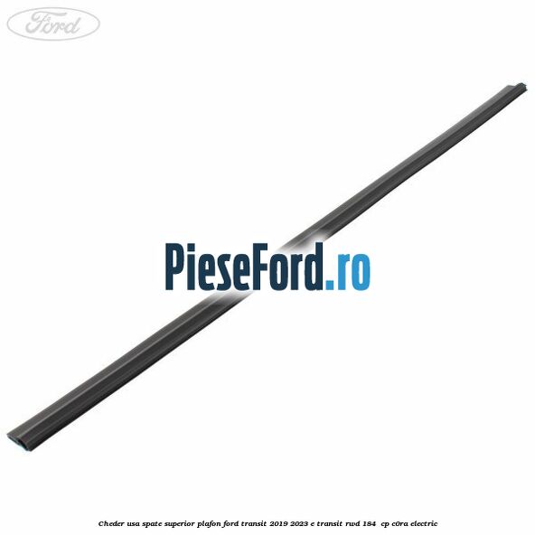 Cheder usa spate superior plafon Ford Transit 2019-2023 E-TRANSIT RWD 184  cp C0RA electric