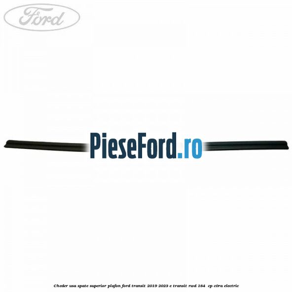 Cheder usa spate superior plafon Ford Transit 2019-2023 E-TRANSIT RWD 184  cp C0RA electric