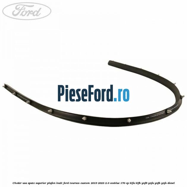 Cheder usa spate superior plafon inalt Ford Tourneo Custom 2019-2023 2.0 EcoBlue 170 cp BLFA, BLFB, YNF6, YNFA, YNFB, YNFS diesel