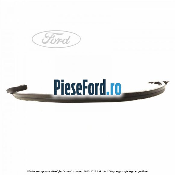 Cheder usa spate vertical Ford Transit Connect 2013-2018 1.5 TDCi 100 cp XVGA, XVGB, XVGC, XXGA diesel