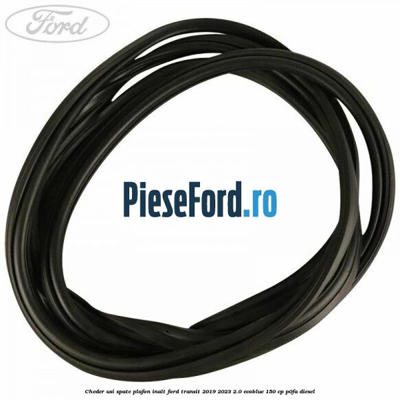 Cheder usi spate plafon inalt Ford Transit 2019-2023 2.0 EcoBlue 150 cp P0FA diesel