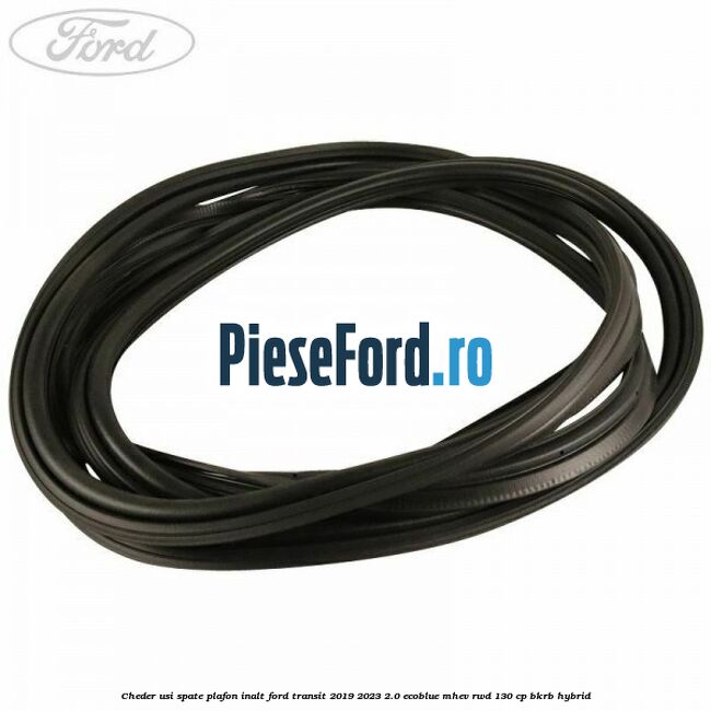Cheder usi spate plafon inalt Ford Transit 2019-2023 2.0 EcoBlue mHEV RWD 130 cp BKRB Hybrid