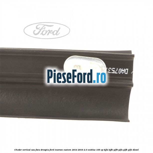 Cheder vertical usa fata dreapta Ford Tourneo Custom 2014-2018 2.0 EcoBlue 105 cp Cheder vertical usa fata dreapta Ford Tourneo Custom 2014-2018 2.0 EcoBlue 105 cp BJFA, BJFB, YLF6, YLFA, YLFB, YLFS diesel