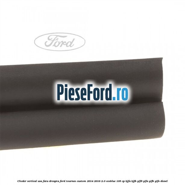Cheder vertical usa fata dreapta Ford Tourneo Custom 2014-2018 2.0 EcoBlue 105 cp Cheder vertical usa fata dreapta Ford Tourneo Custom 2014-2018 2.0 EcoBlue 105 cp BJFA, BJFB, YLF6, YLFA, YLFB, YLFS diesel