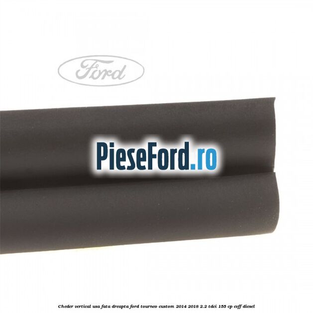 Cheder vertical usa fata dreapta Ford Tourneo Custom 2014-2018 2.2 TDCi 155 cp CVFF diesel