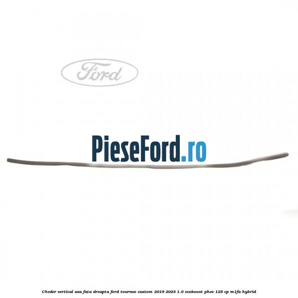 Cheder vertical usa fata dreapta Ford Tourneo Custom 2019-2023 1.0 EcoBoost PHEV 125 cp M1FA Hybrid