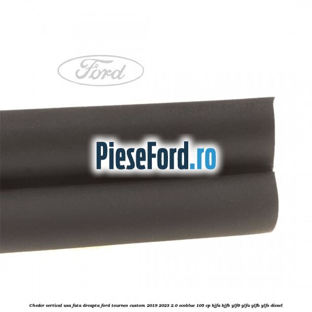 Cheder vertical usa fata dreapta Ford Tourneo Custom 2019-2023 2.0 EcoBlue 105 cp BJFA, BJFB, YLF6, YLFA, YLFB, YLFS diesel