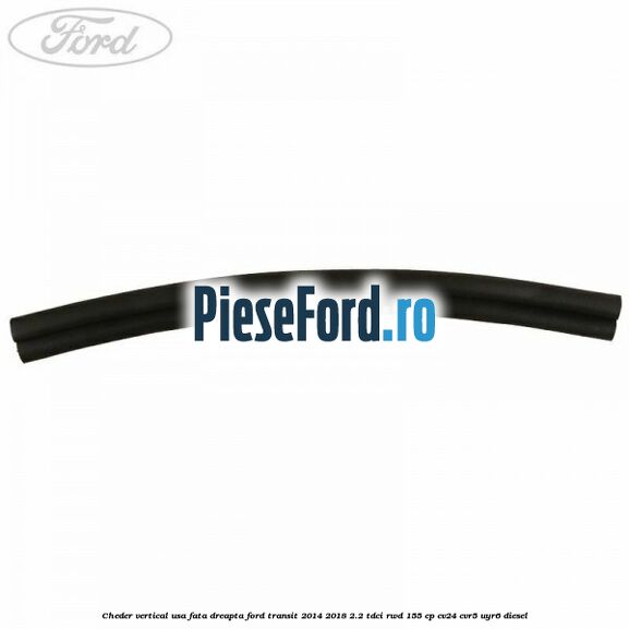 Cheder vertical usa fata dreapta Ford Transit 2014-2018 2.2 TDCi RWD 155 cp CV24, CVR5, UYR6 diesel