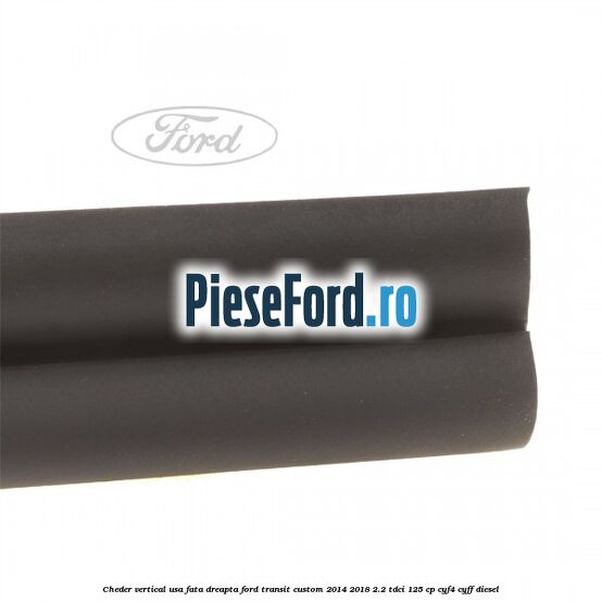 Cheder vertical usa fata dreapta Ford Transit Custom 2014-2018 2.2 TDCi 125 cp CYF4, CYFF diesel