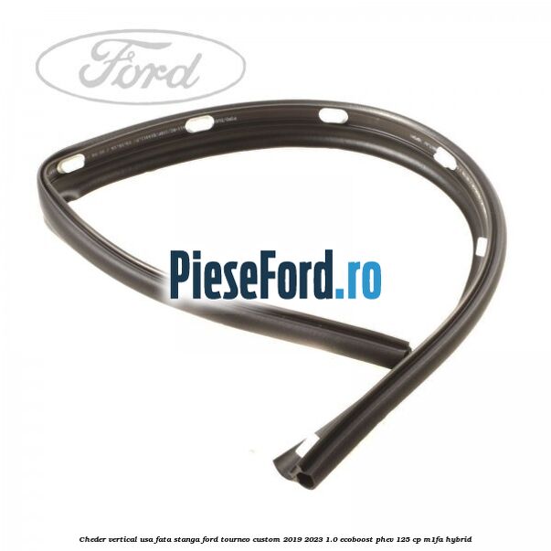 Cheder vertical usa fata stanga Ford Tourneo Custom 2019-2023 1.0 EcoBoost PHEV 125 cp M1FA Hybrid