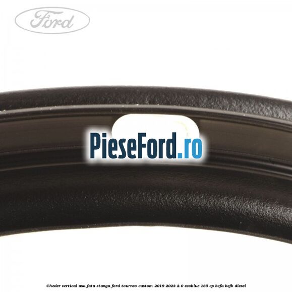 Cheder vertical usa fata stanga Ford Tourneo Custom 2019-2023 2.0 EcoBlue 185 cp BCFA, BCFB diesel