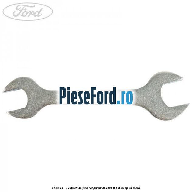 Cheie 14 - 17 deschisa Ford Ranger 2002-2006 2.5 D 78 cp WL diesel