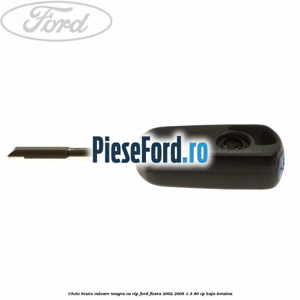 Cheie bruta culoare neagra cu cip Ford Fiesta 2002-2005 1.3 60 cp Cheie bruta culoare neagra cu cip Ford Fiesta 2002-2005 1.3 60 cp BAJA benzina