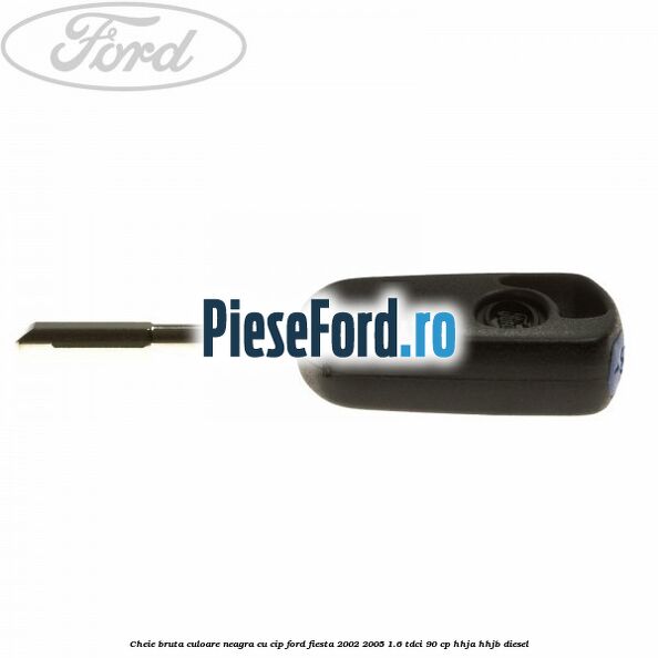 Cheie bruta culoare neagra cu cip Ford Fiesta 2002-2005 1.6 TDCi 90 cp HHJA, HHJB diesel