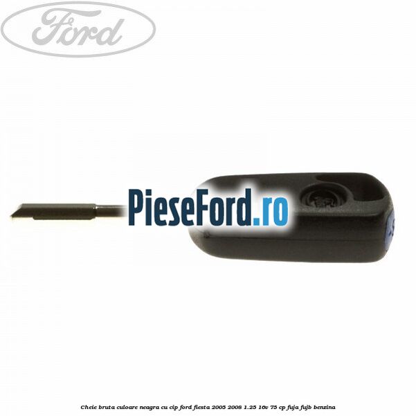 Cheie bruta culoare neagra cu cip Ford Fiesta 2005-2008 1.25 16V 75 cp FUJA, FUJB benzina