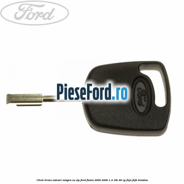 Cheie bruta culoare neagra cu cip Ford Fiesta 2005-2008 1.4 16V 80 cp FXJA, FXJB benzina