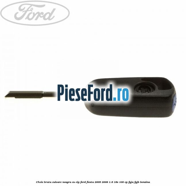 Cheie bruta culoare neagra cu cip Ford Fiesta 2005-2008 1.6 16V 100 cp FYJA, FYJB benzina