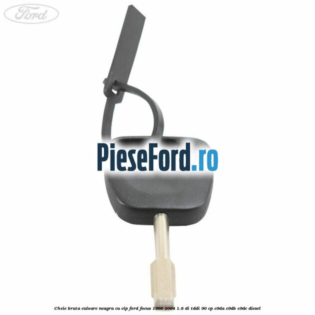 Cheie bruta culoare neagra cu cip Ford Focus 1998-2004 1.8 DI/TDDi 90 cp C9DA, C9DB, C9DC diesel