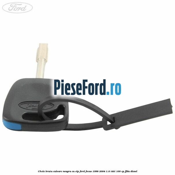 Cheie bruta culoare neagra cu cip Ford Focus 1998-2004 1.8 TDCi 100 cp FFDA diesel