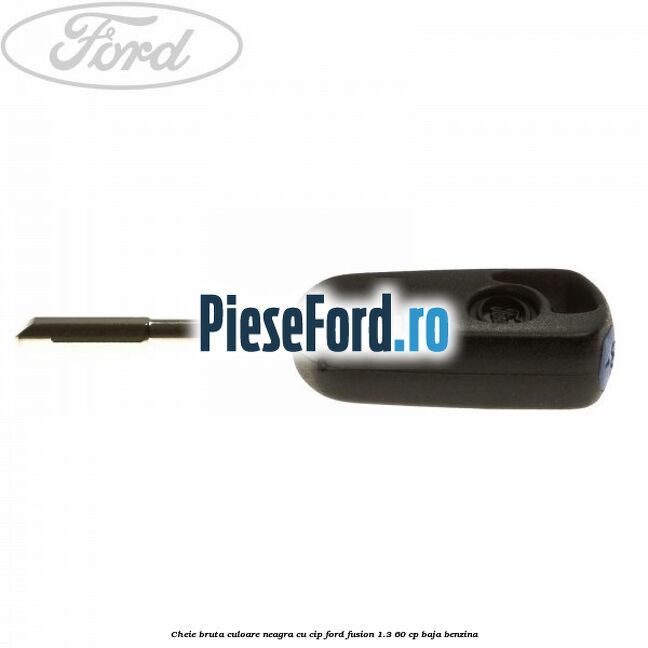 Cheie bruta culoare neagra cu cip Ford Fusion 1.3 60 cp BAJA benzina