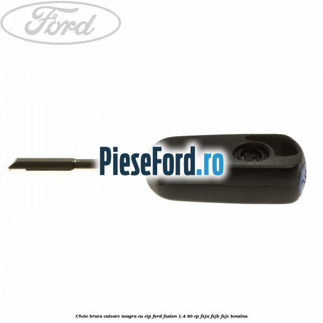 Cheie bruta culoare neagra cu cip Ford Fusion 1.4 80 cp FXJA, FXJB, FXJC benzina