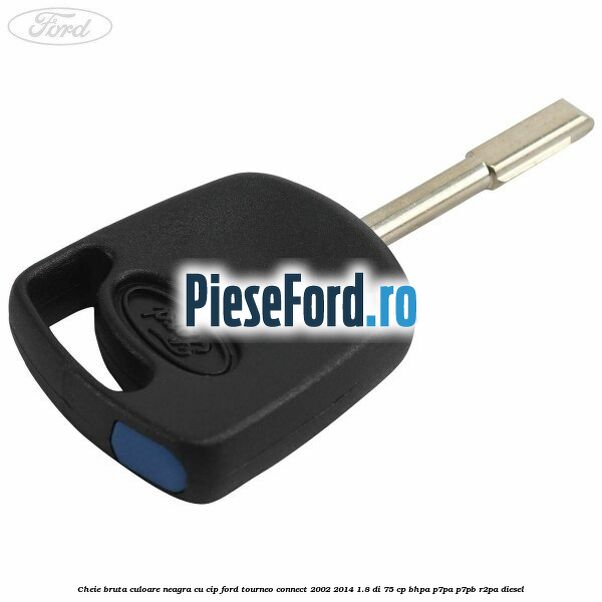 Cheie bruta culoare neagra cu cip Ford Tourneo Connect 2002-2014 1.8 Di 75 cp BHPA, P7PA, P7PB, R2PA diesel