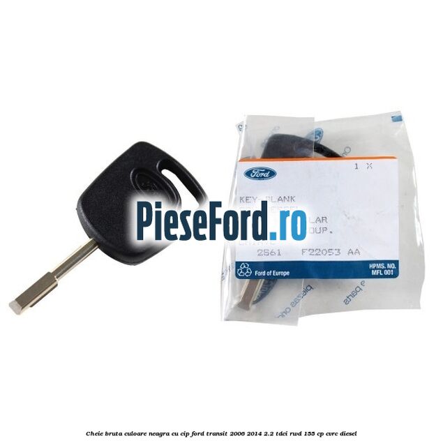 Cheie bruta culoare neagra cu cip Ford Transit 2006-2014 2.2 TDCi RWD 155 cp CVRC diesel