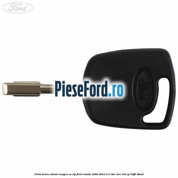 Cheie bruta culoare neagra cu cip Ford Transit 2006-2014 2.4 TDCi 4x4 140 cp H9FB diesel