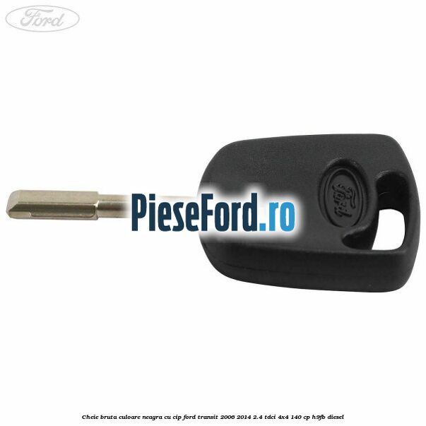 Cheie bruta culoare neagra cu cip Ford Transit 2006-2014 2.4 TDCi 4x4 140 cp H9FB diesel