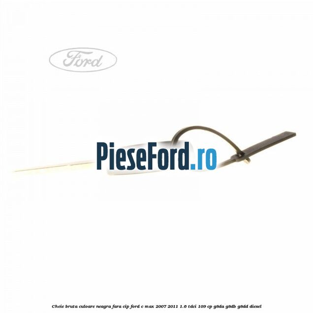 Cheie bruta culoare neagra fara cip Ford C-Max 2007-2011 1.6 TDCi 109 cp G8DA, G8DB, G8DD diesel