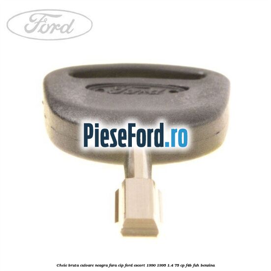 Cheie bruta culoare neagra fara cip Ford Escort 1990-1995 1.4 75 cp F4B, FUH benzina