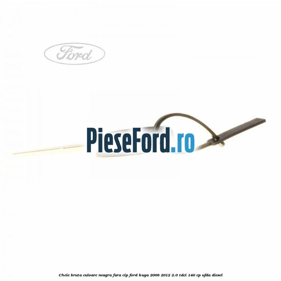 Cheie bruta culoare neagra fara cip Ford Kuga 2008-2012 2.0 TDCI 140 cp UFDA diesel