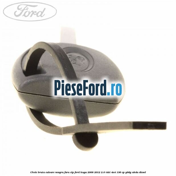Cheie bruta culoare neagra fara cip Ford Kuga 2008-2012 2.0 TDCi 4x4 136 cp G6DG, UKDA diesel