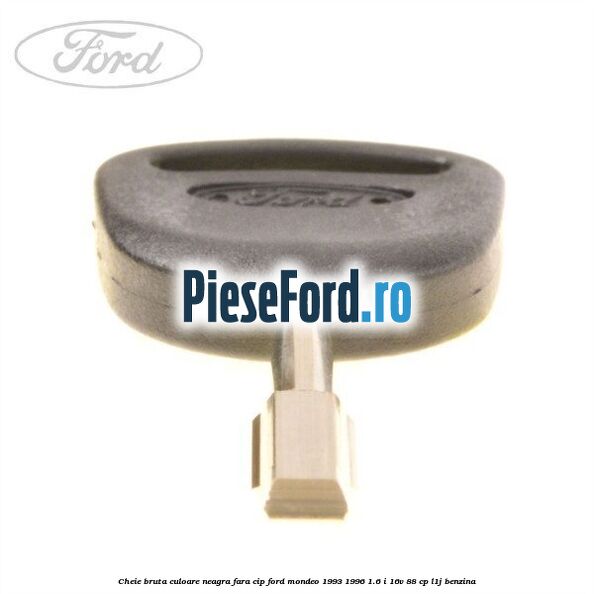 Cheie bruta culoare neagra fara cip Ford Mondeo 1993-1996 1.6 i 16V 88 cp Cheie bruta culoare neagra fara cip Ford Mondeo 1993-1996 1.6 i 16V 88 cp L1J benzina