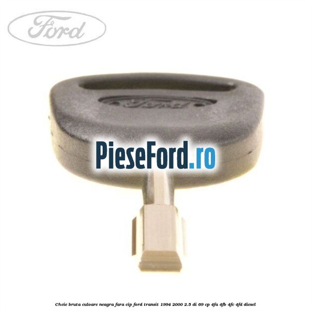 Cheie bruta culoare neagra fara cip Ford Transit 1994-2000 2.5 DI 69 cp 4FA, 4FB, 4FC, 4FD diesel