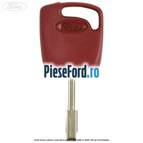 Cheie bruta culoare rosie Ford Escort 1990-1995 RS 2000 150 cp N7A benzina