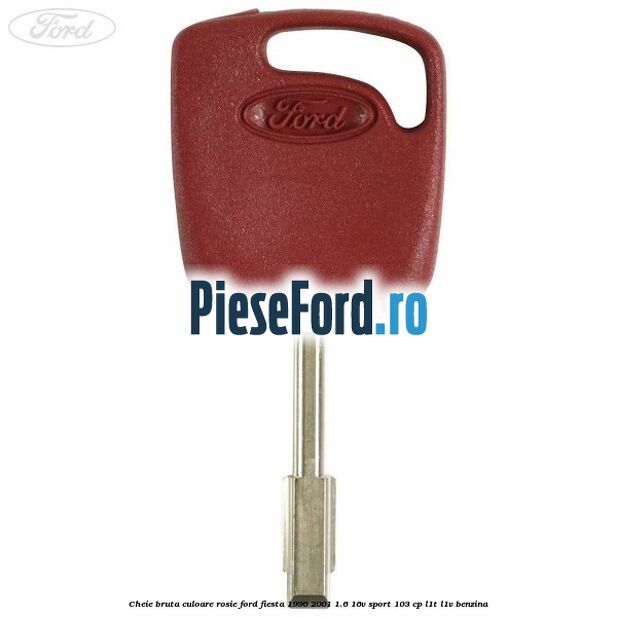 Cheie bruta culoare rosie Ford Fiesta 1996-2001 1.6 16V Sport 103 cp L1T, L1V benzina
