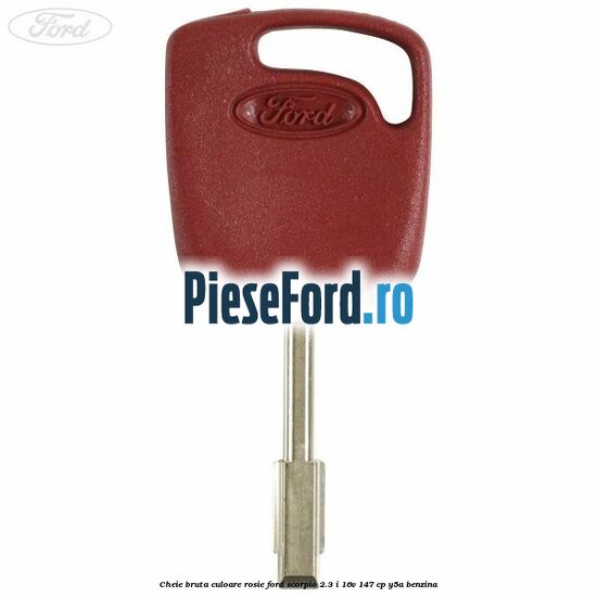 Cheie bruta culoare rosie Ford Scorpio 2.3 i 16V 147 cp Y5A benzina