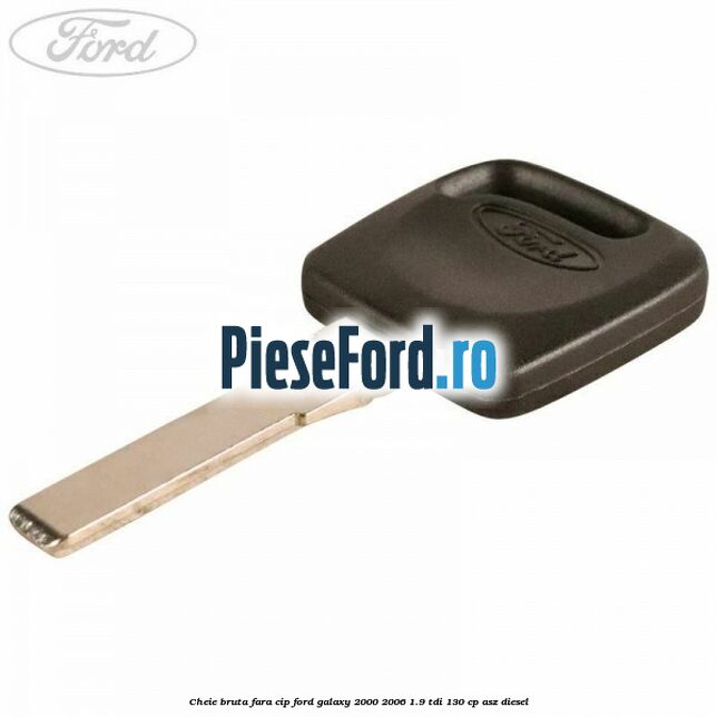 Cheie bruta fara cip Ford Galaxy 2000-2006 1.9 TDI 130 cp ASZ diesel