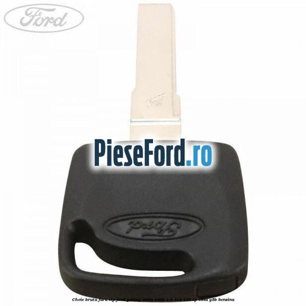 Cheie bruta fara cip Ford Galaxy 2000-2006 2.3 4x4 145 cp E5SA, Y5B benzina