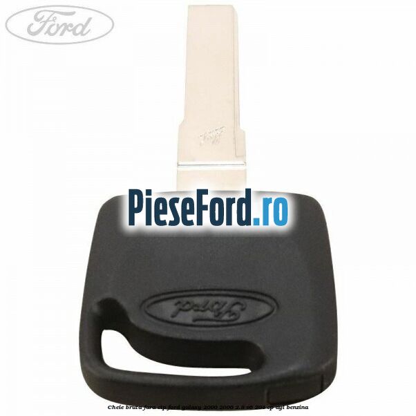 Cheie bruta fara cip Ford Galaxy 2000-2006 2.8 V6 204 cp AYL benzina
