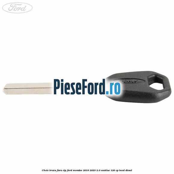 Cheie bruta fara cip Ford Mondeo 2019-2023 2.0 EcoBlue 120 cp BCCD diesel
