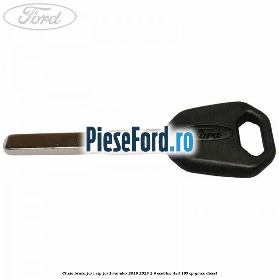 Cheie bruta fara cip Ford Mondeo 2019-2023 2.0 EcoBlue 4x4 190 cp Cheie bruta fara cip Ford Mondeo 2019-2023 2.0 EcoBlue 4x4 190 cp YMCC diesel