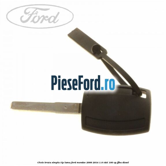 Cheie bruta simpla, tip lama Ford Mondeo 2008-2014 1.8 TDCi 100 cp FFBA diesel