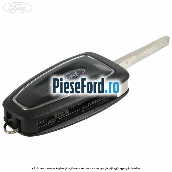 Cheie bruta sistem KEYLESS Ford Fiesta 2008-2012 1.4 97 cp Cheie bruta sistem KEYLESS Ford Fiesta 2008-2012 1.4 97 cp RTJA, RTJB, SPJA, SPJC, SPJE benzina