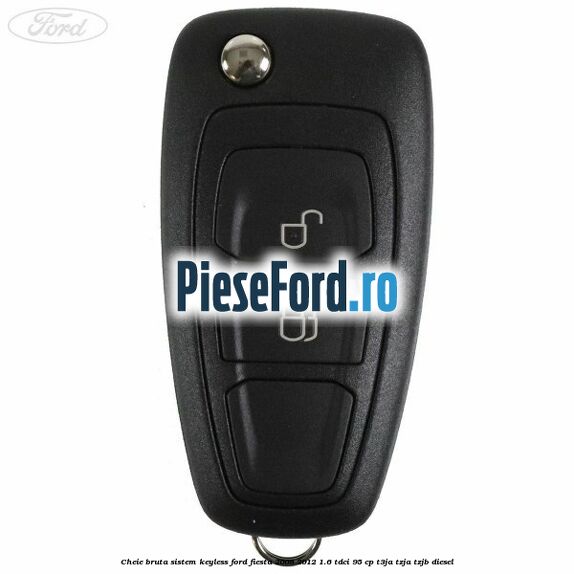 Cheie bruta sistem KEYLESS Ford Fiesta 2008-2012 1.6 TDCi 95 cp T3JA, TZJA, TZJB diesel